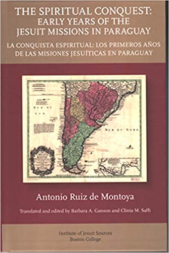 The Spiritual Conquest: Early Years of the Jesuit Missions in Paraguay / La Conquista Espiritual: Los Primeros Anothers de Las Misiones Jesuiticas en Paraguay